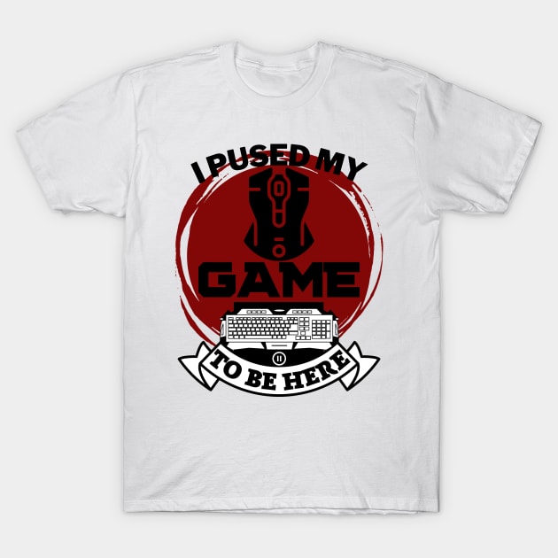 I paused my game to be here - gamer T-Shirt by holy mouse